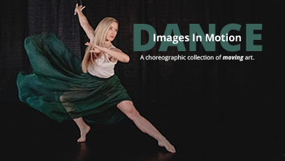 Dance: Images in Motion – A choreographic collection of moving art.