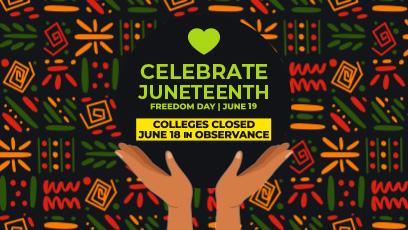 text reads: Celebrate Juneteenth, Freedom Day, June 19, Colleges Closed June 18 in Observance